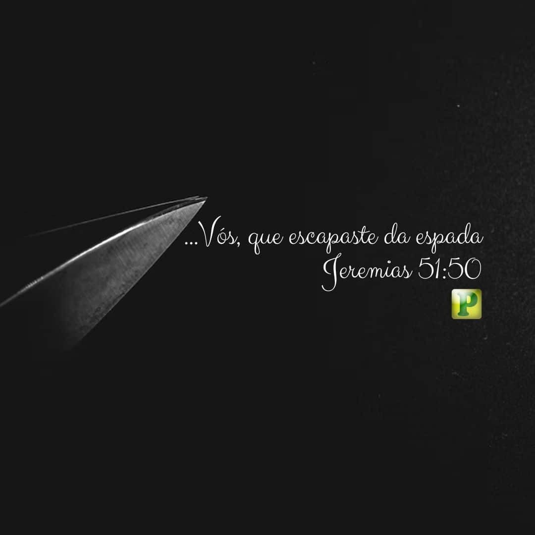 ...Vós, que escapaste da espada - Jeremias 51:50