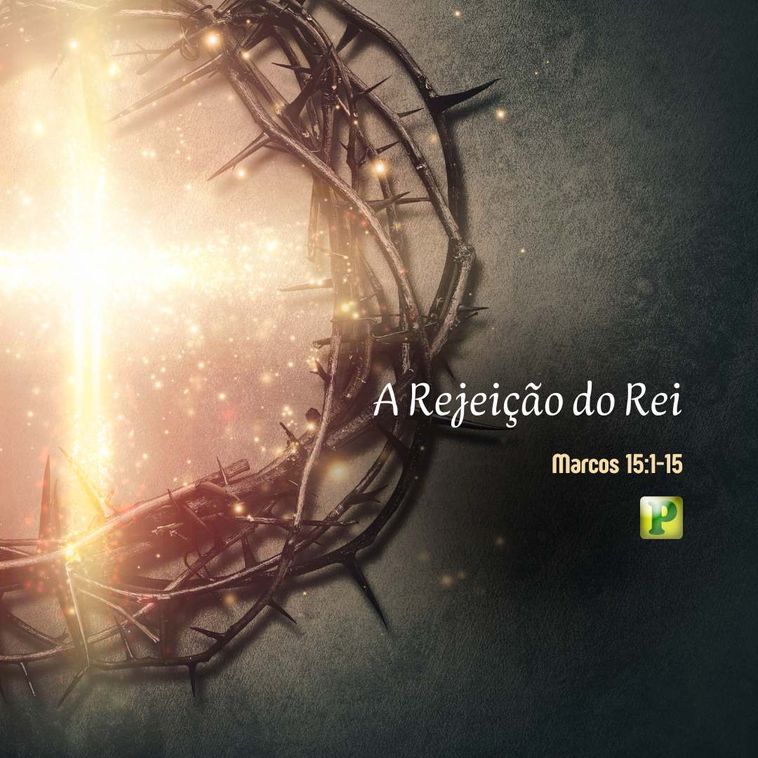 A Rejeição do Rei - Marcos 15:1-15