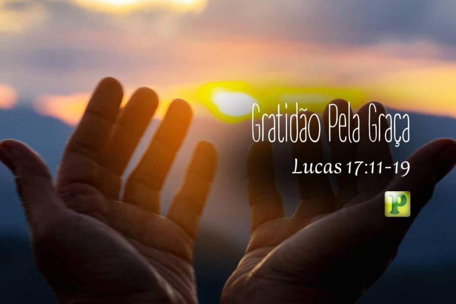 Gratidão Pela Graça - Lucas 17:11-19