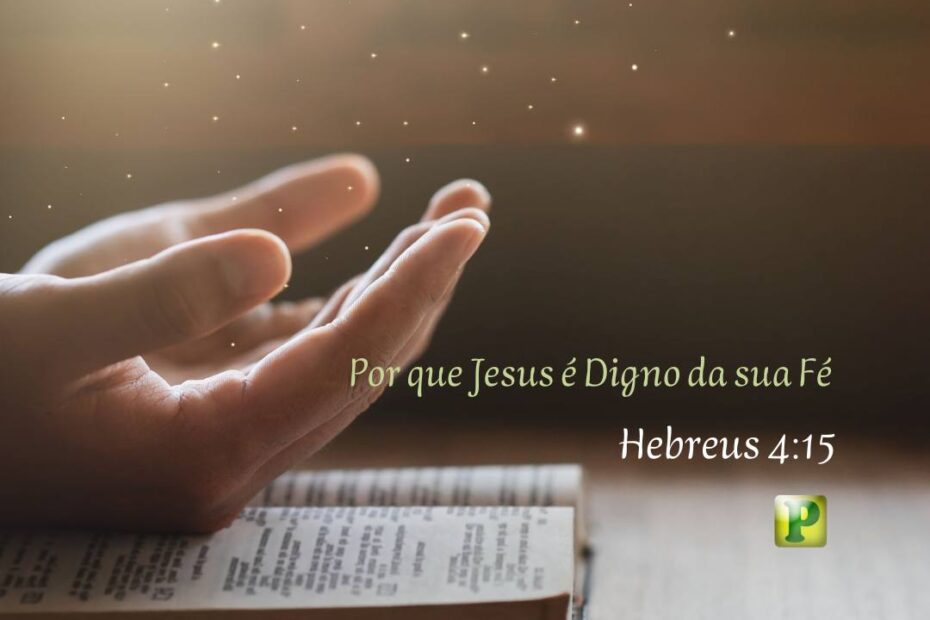 Por que Jesus é Digno da sua Fé - Hebreus 4:15