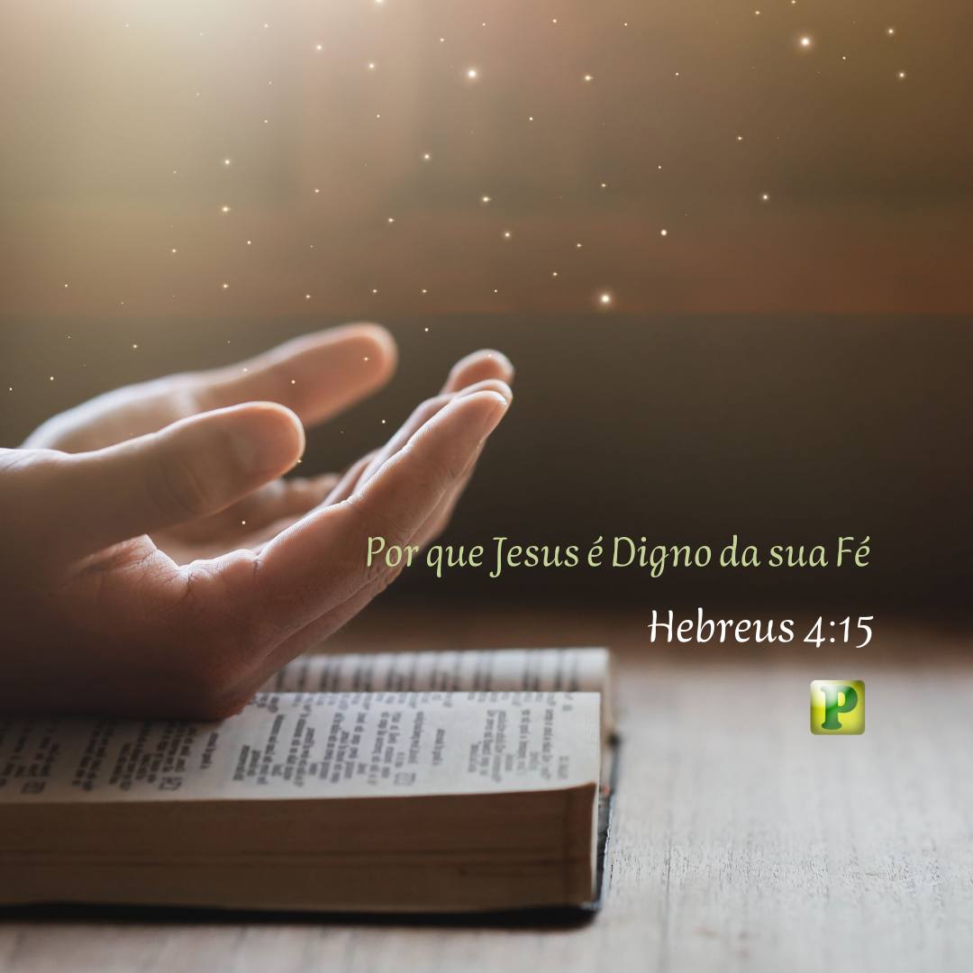Por que Jesus é Digno da sua Fé - Hebreus 4:15