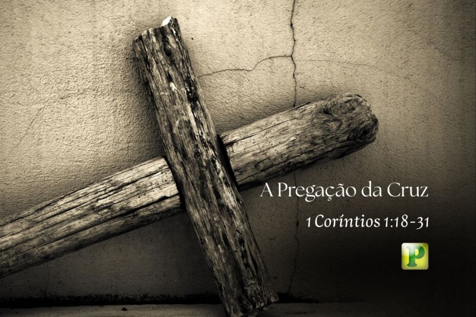 A Pregação da Cruz - 1 Coríntios 1:18-31