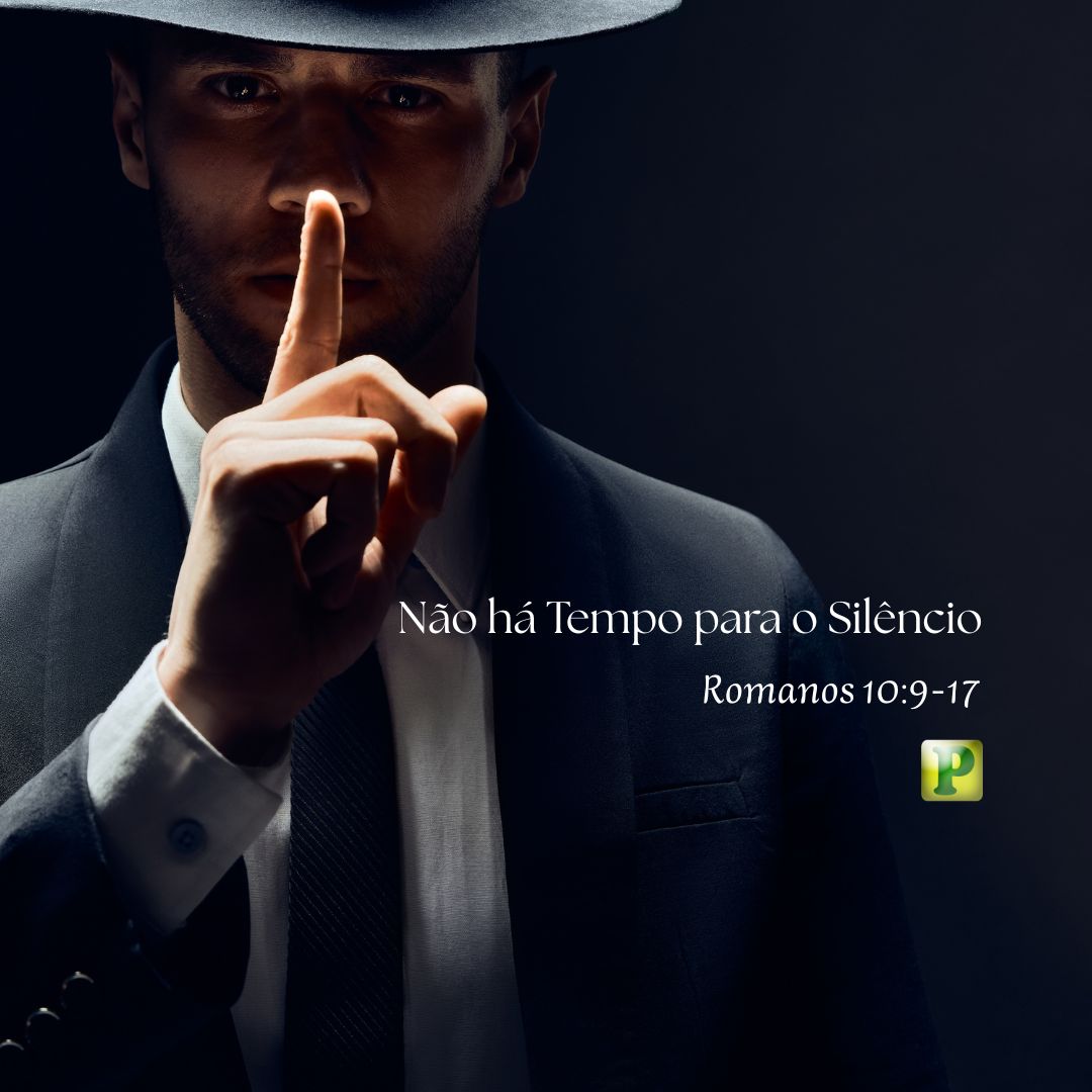 Não há Tempo para o Silêncio - Romanos 10:9-17