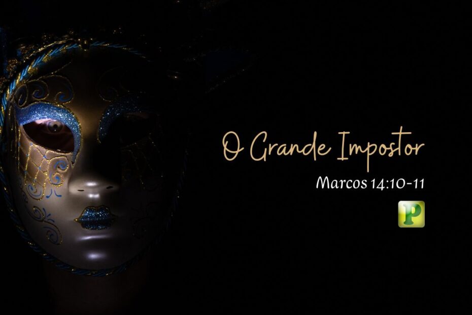 O Grande Impostor - Marcos 14:10-11