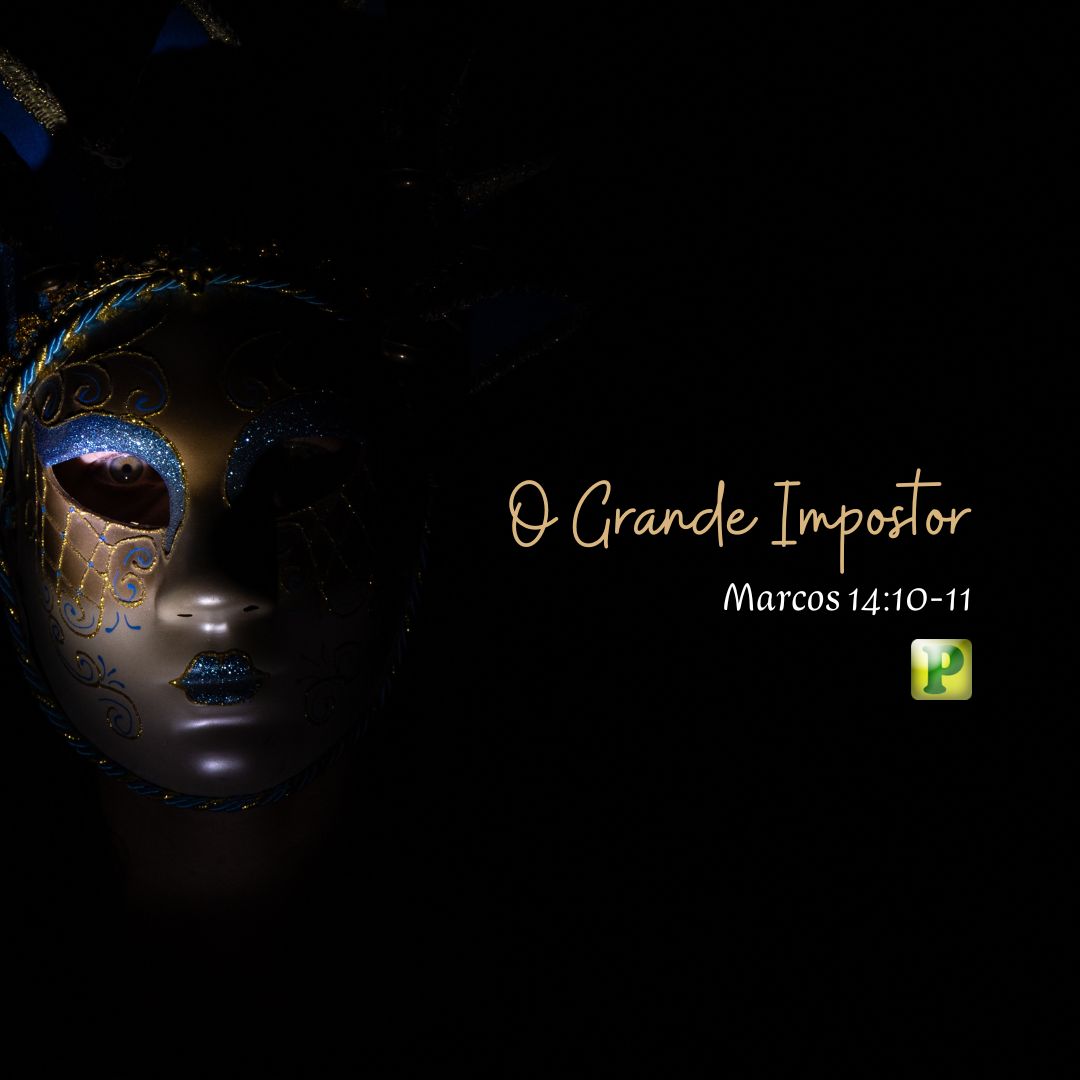 O Grande Impostor - Marcos 14:10-11