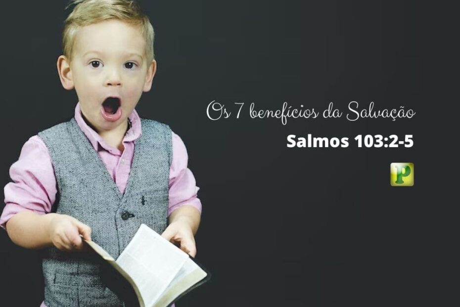 Os 7 benefícios da Salvação - Salmos 103:2-5