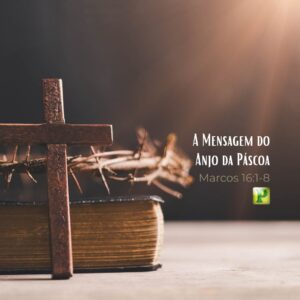 A Mensagem do Anjo da Páscoa – Marcos 16:1-8