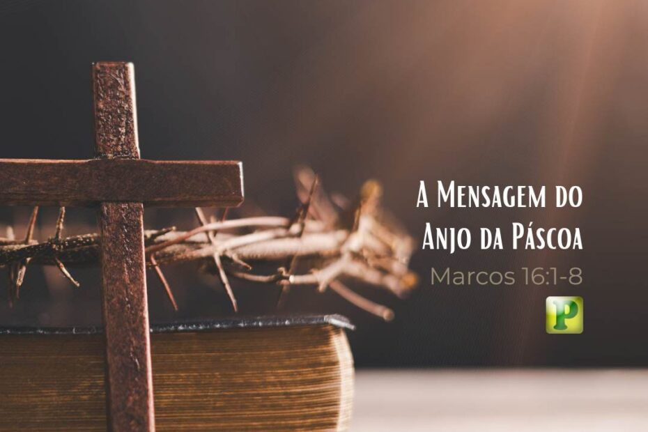A Mensagem do Anjo da Páscoa - Marcos 16:1-8