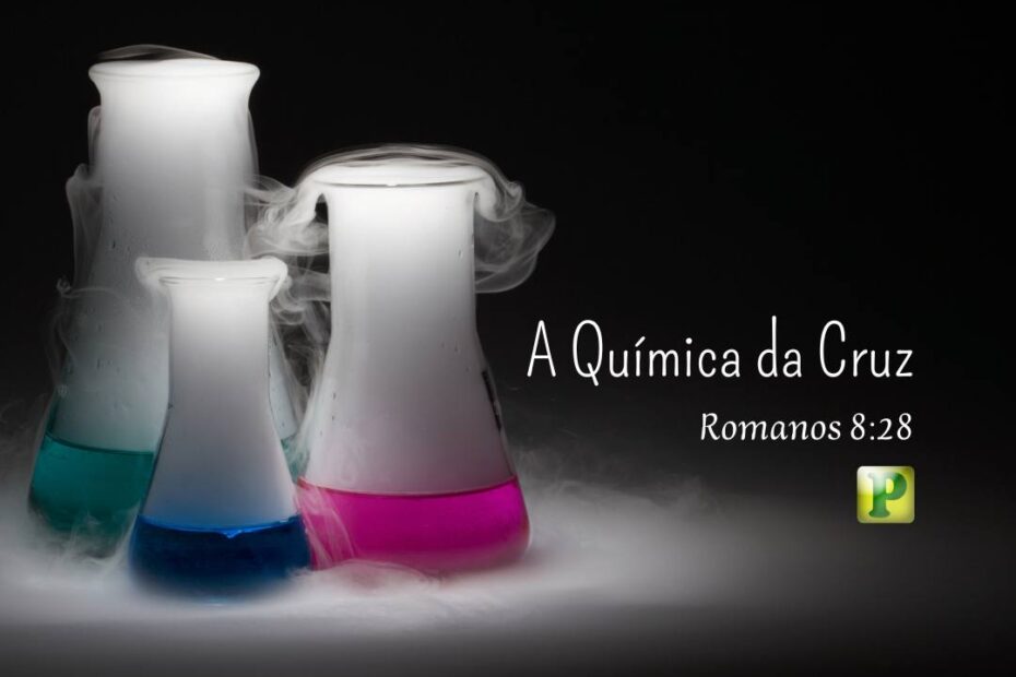 A Química da Cruz - Romanos 8:28