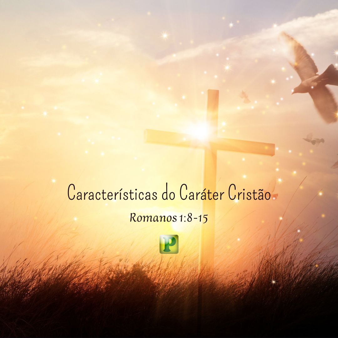 Características do Caráter Cristão - Romanos 1:8-15