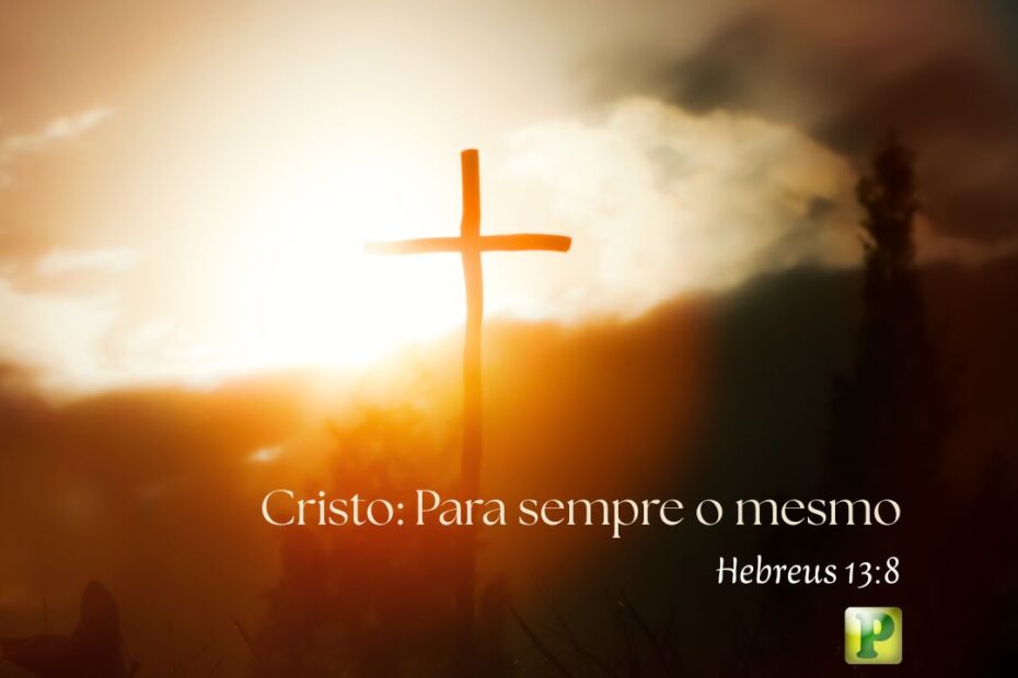 Cristo Para sempre o mesmo - Hebreus 138