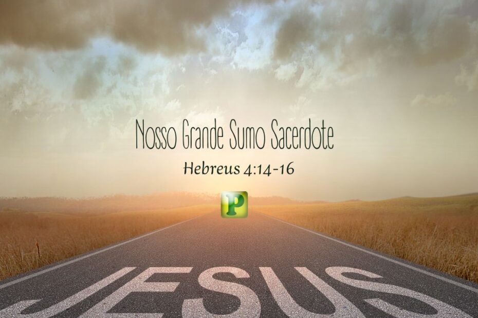 Nosso Grande Sumo Sacerdote - Hebreus 4:14-16