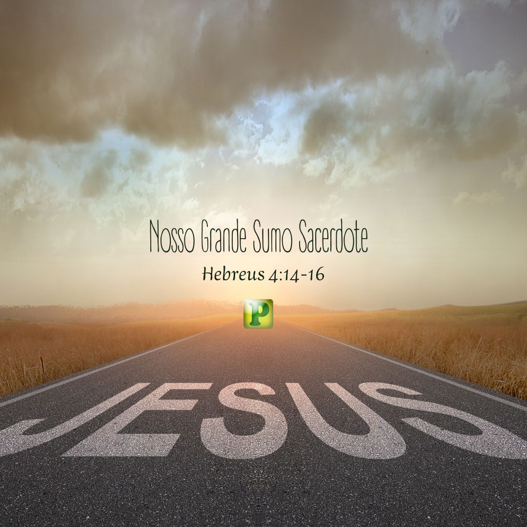 Nosso Grande Sumo Sacerdote - Hebreus 4:14-16