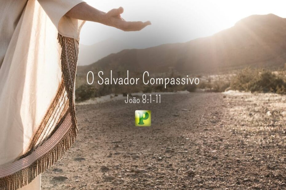 O Salvador Compassivo - João 8:1-11