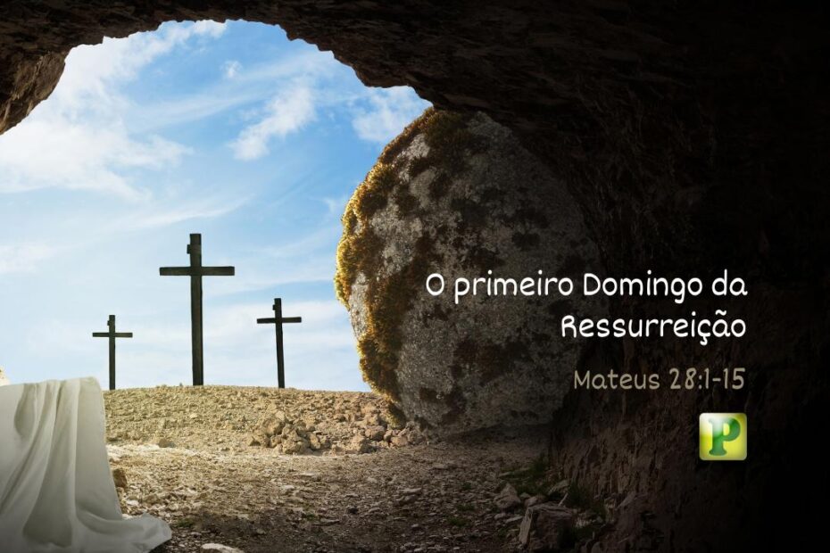 O primeiro Domingo da Ressurreição - Mateus 28:1-15