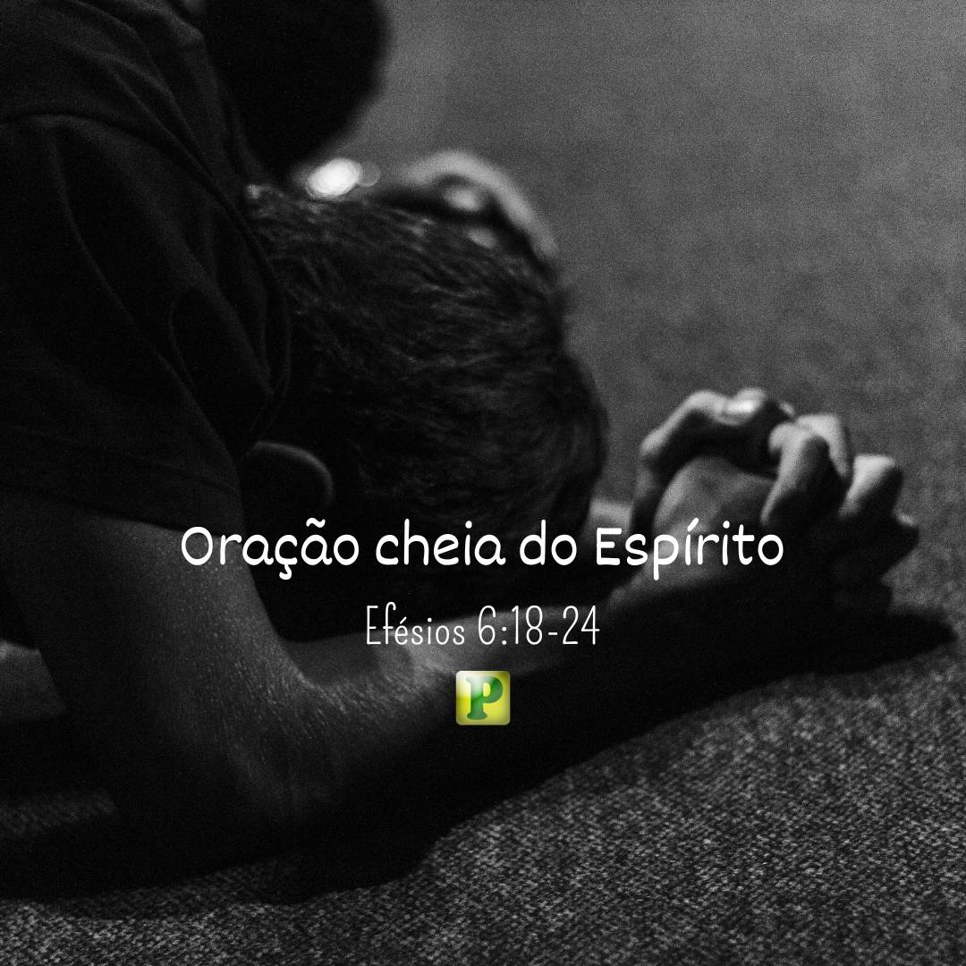 Oração cheia do Espírito - Efésios 6:18-24