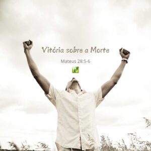 Vitória sobre a Morte – Mateus 28:5-6