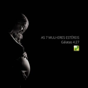 As 7 mulheres estéreis – Gálatas 4:27