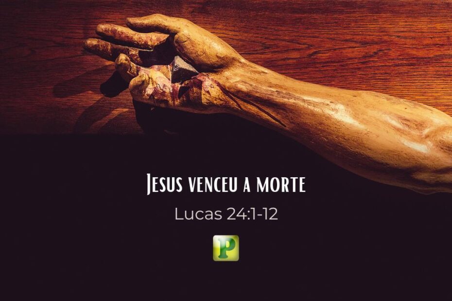 Jesus venceu a morte - Lucas 24:1-12