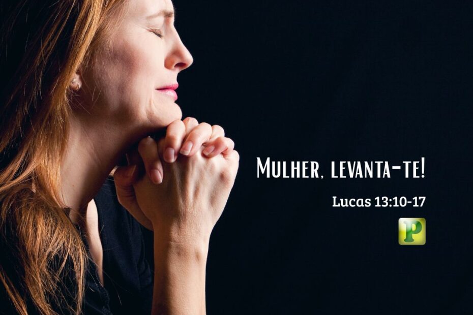 Mulher, levanta-te! - Pregação Expositiva em Lucas 13:10-17