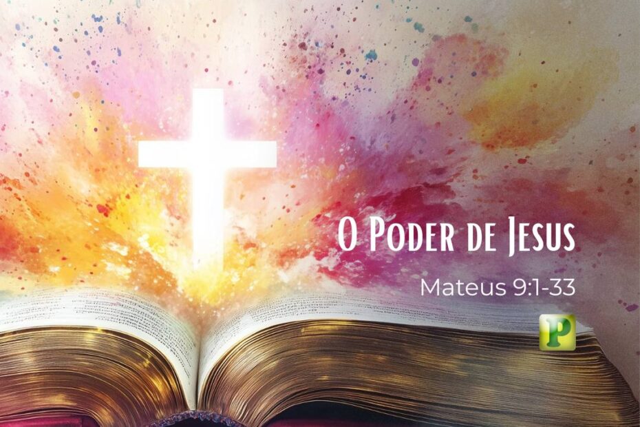 O Poder de Jesus - Mateus 9:1-33