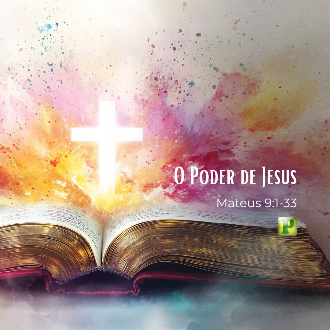 O Poder de Jesus - Mateus 9:1-33
