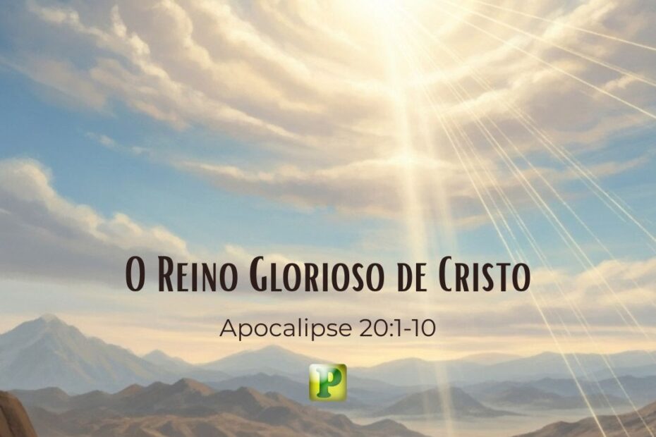 O Reino Glorioso de Cristo - Apocalipse 20:1-10