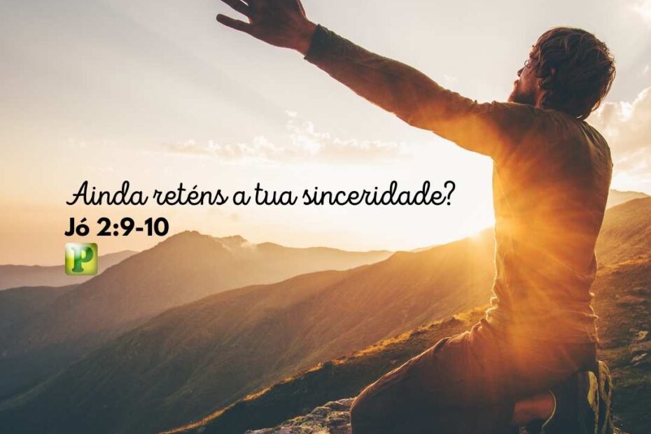 Jó 2:9-10 - Ainda reténs a tua sinceridade?
