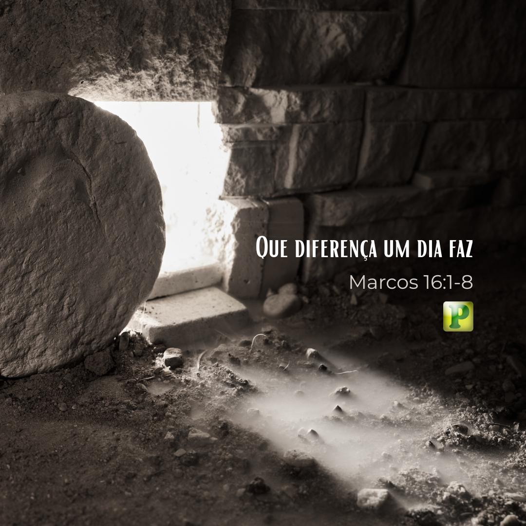 Que diferença um dia faz - Marcos 16:1-8