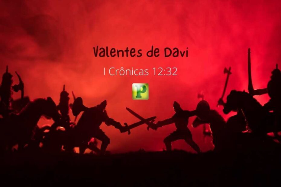 Valentes de Davi - Pregação Expositiva em 1 Crônicas 12:32