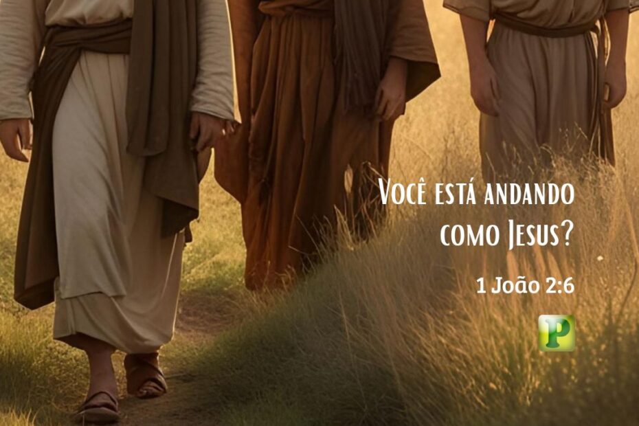 Você está andando como Jesus? - 1 João 2:6