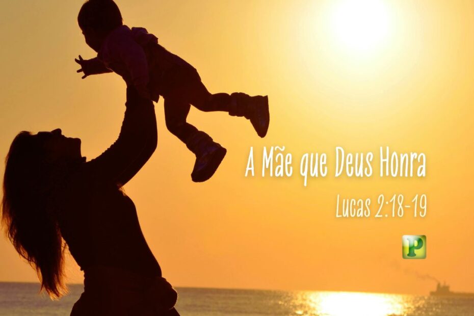 A Mãe que Deus Honra - Lucas 2:18-19