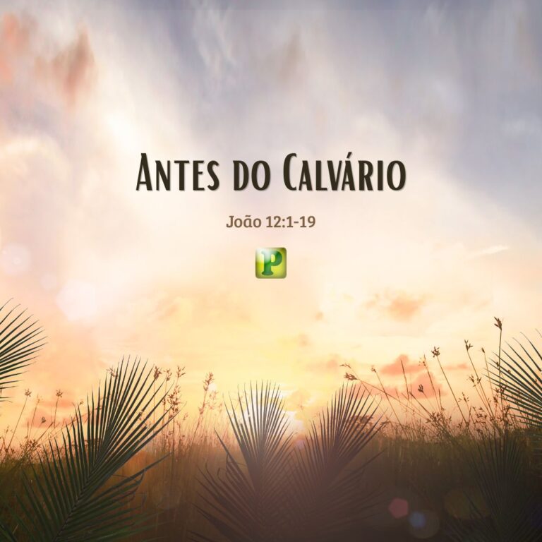 Antes do Calvário – João 12:1-19