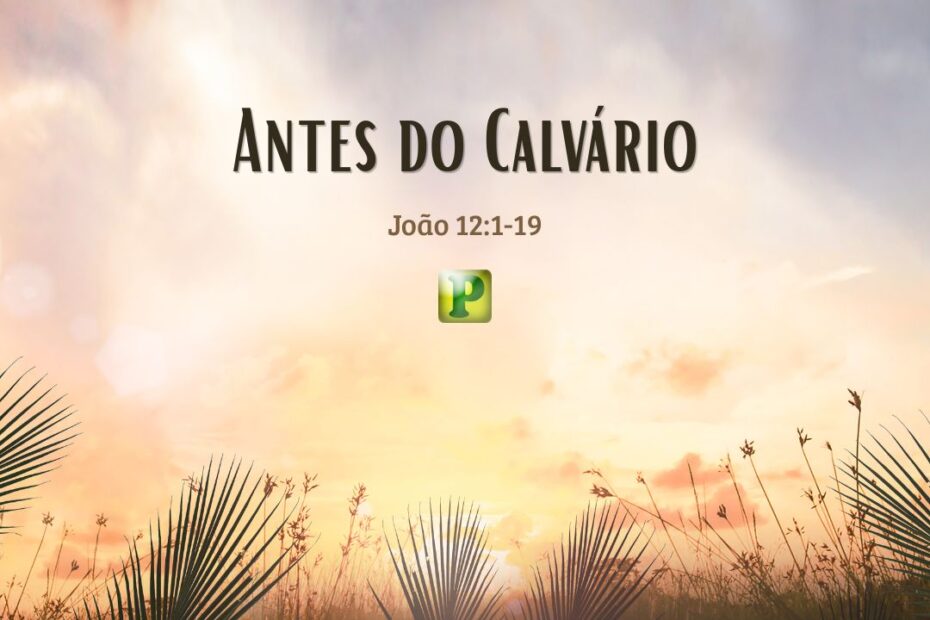 Antes do Calvário - Pregação Expositiva em João 121-19