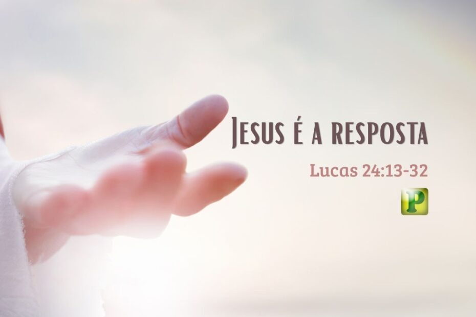 Jesus é a resposta - Pregação Expositiva em Lucas 2413-32
