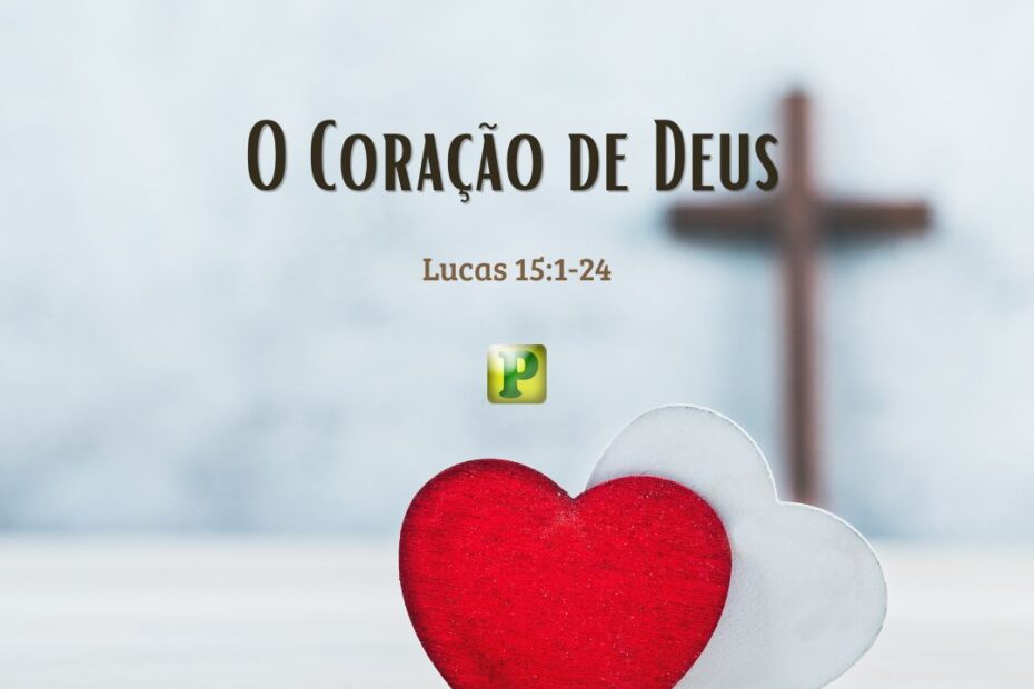 O Coração de Deus - Pregação Textual em Lucas 151-24
