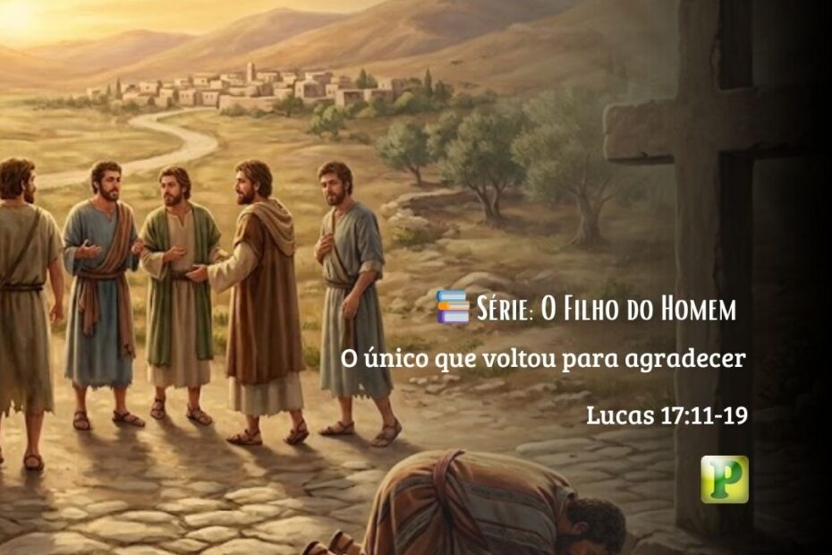 O único que voltou para agradecer - Pregação Expositiva em Lucas 1711-19