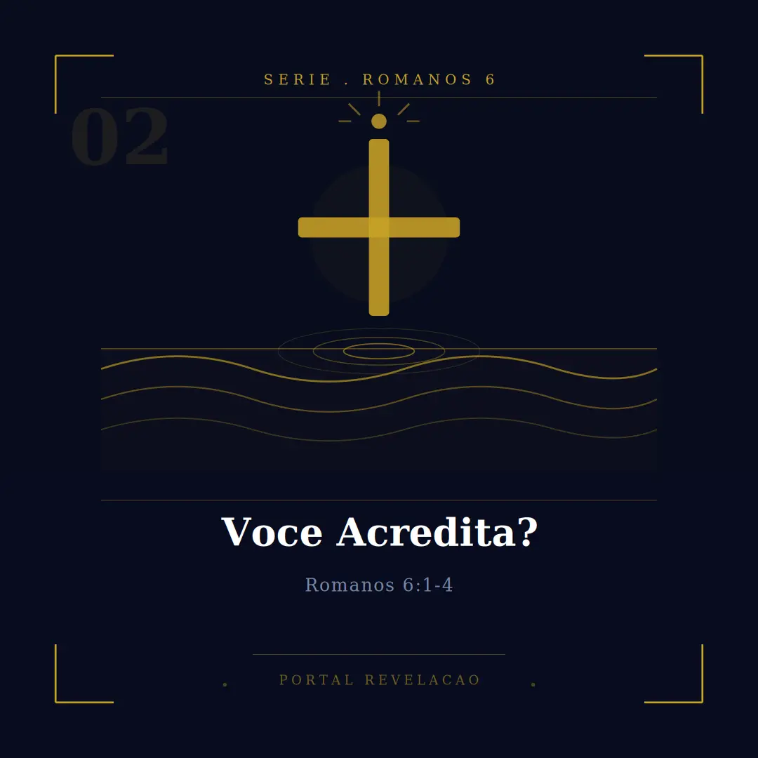 Você Acredita? - Romanos 6:1-4