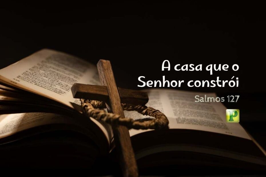 A casa que o Senhor constrói - Pregação Expositiva em Salmos 127