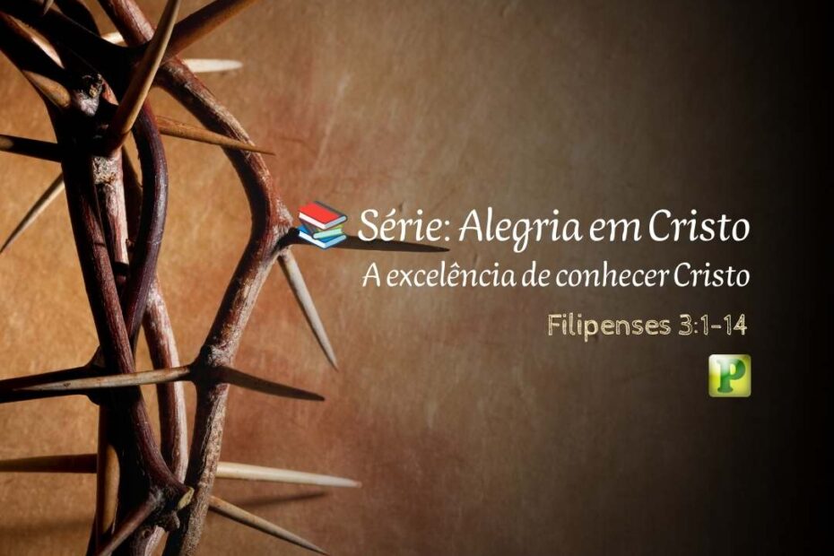A excelência de conhecer Cristo - Pregação Expositiva em Filipenses 31-14