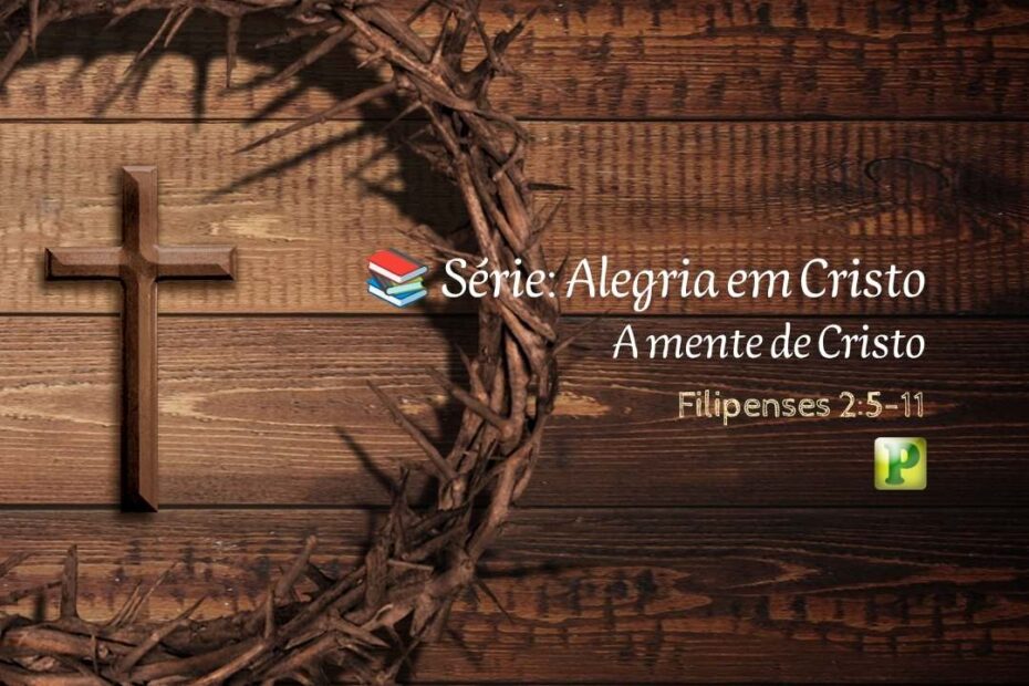 A mente de Cristo - Pregação Expositiva em Filipenses 25-11