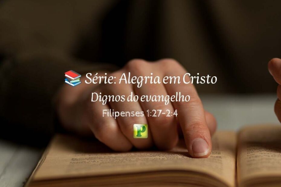 Dignos do evangelho - Pregação Expositiva em Filipenses 127–24