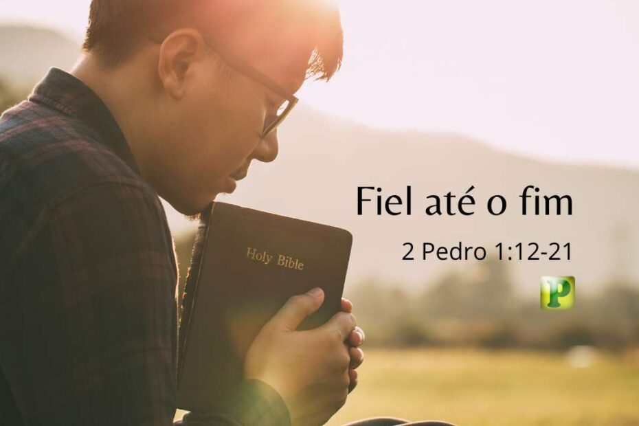 Fiel até o fim - Pregação Expositiva em 2 Pedro 112-21