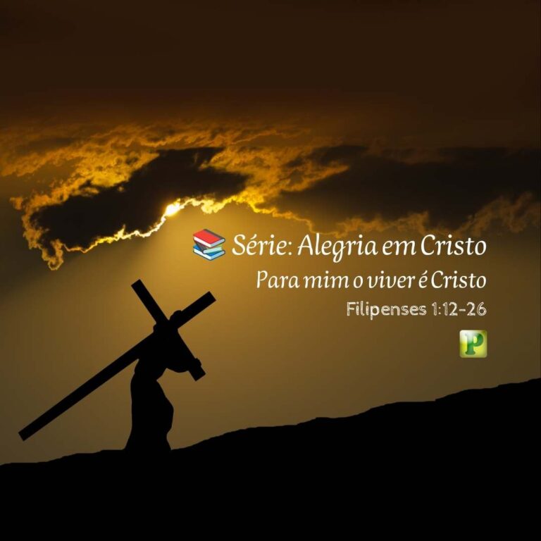 Para mim o viver é Cristo – Filipenses 1:12-26