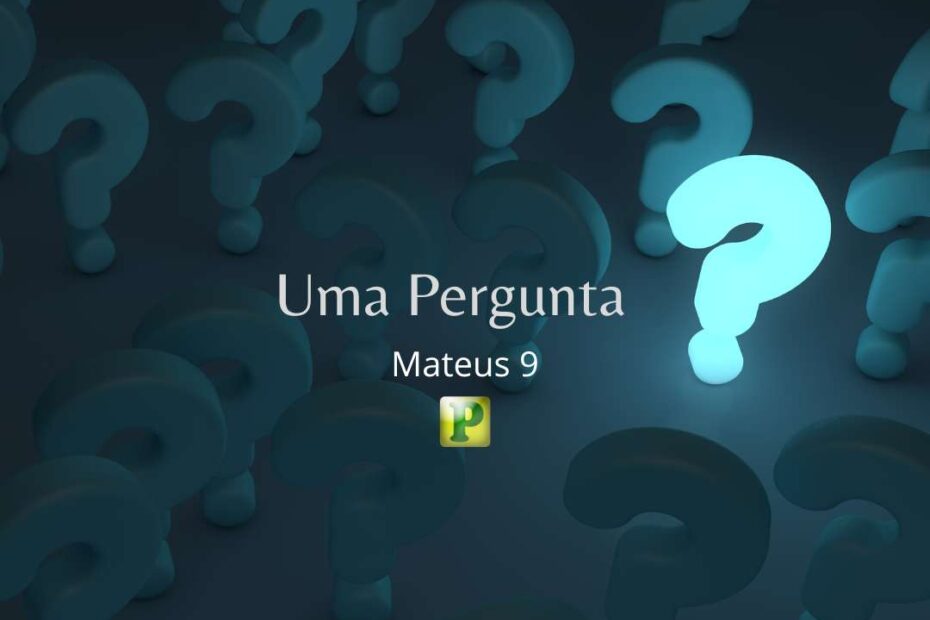 Um pergunta - Pregação Textual em Mateus 9