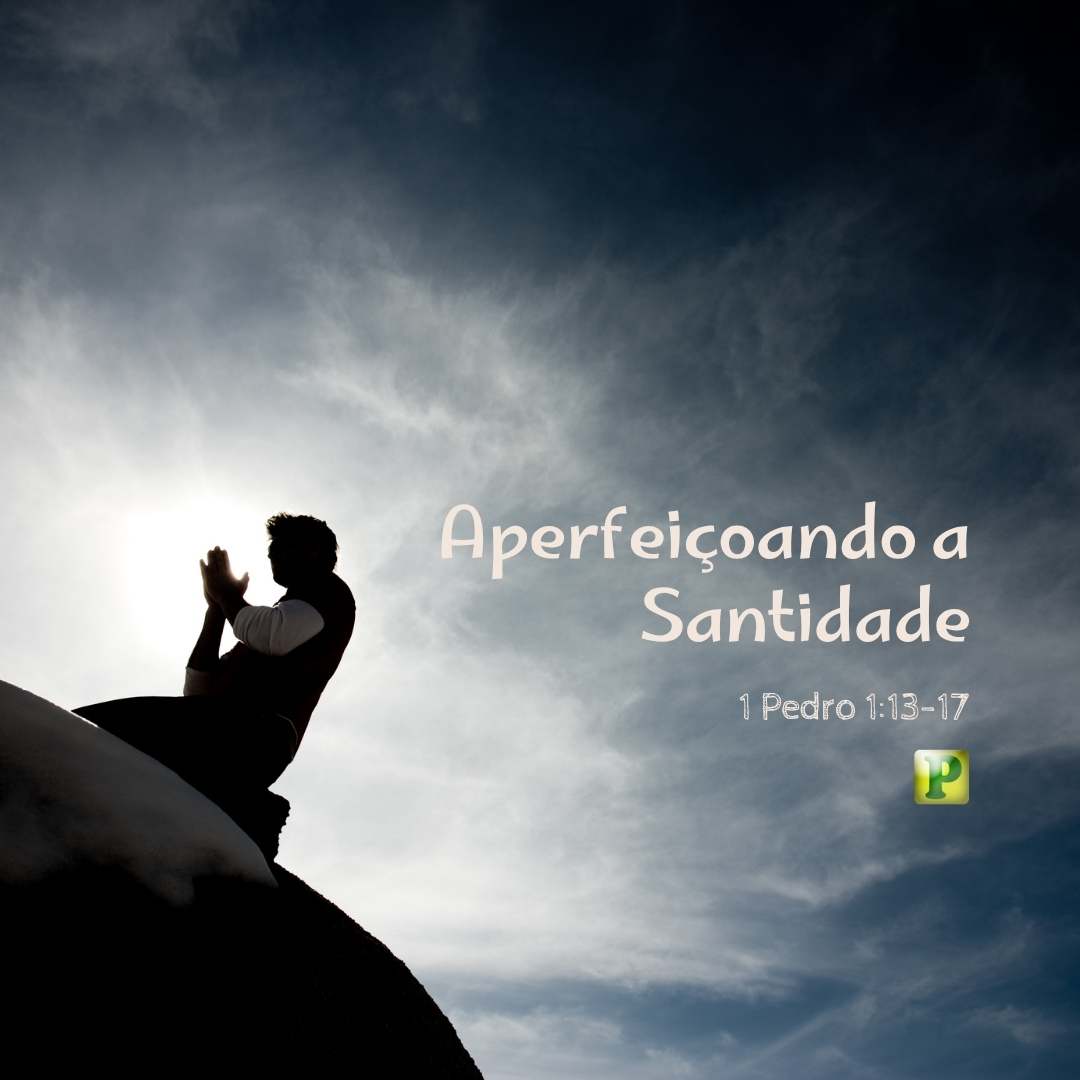 Aperfeiçoando a Santidade - Pregação Expositiva em 1 Pedro 113-17