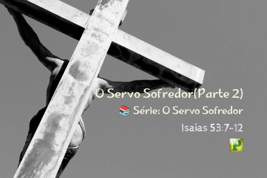 O Servo Sofredor(Parte 2)- Pregação Expositiva em Isaías 537-12