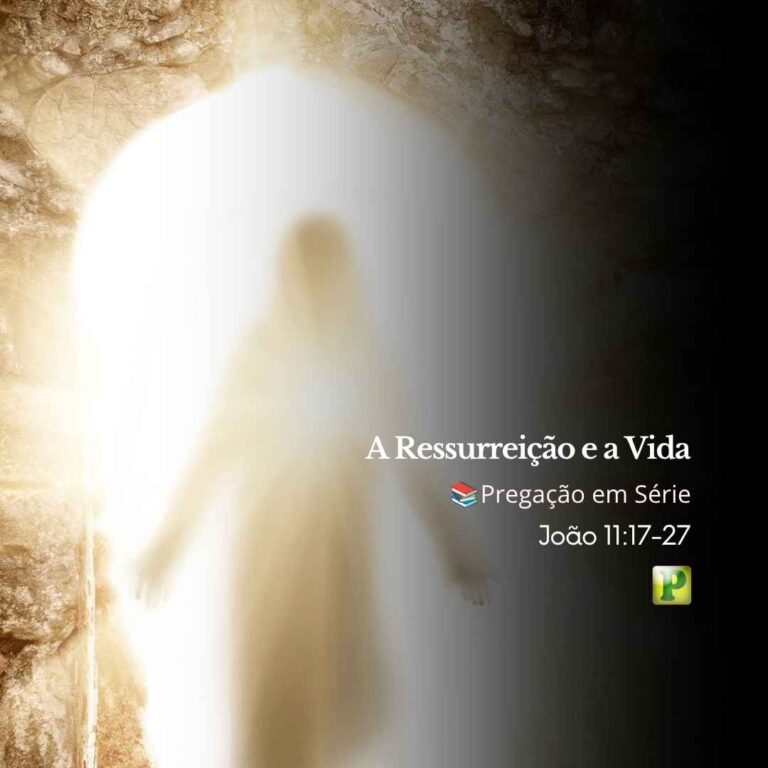 A Ressurreição e a Vida – João 11:17-27
