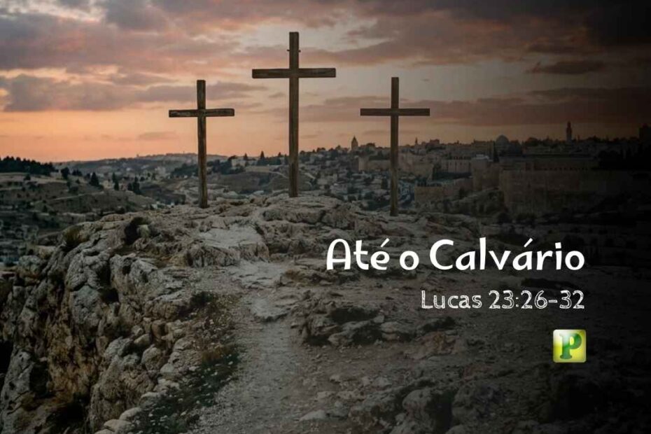 Até o Calvário - Pregação Expositiva em Lucas 2326-32