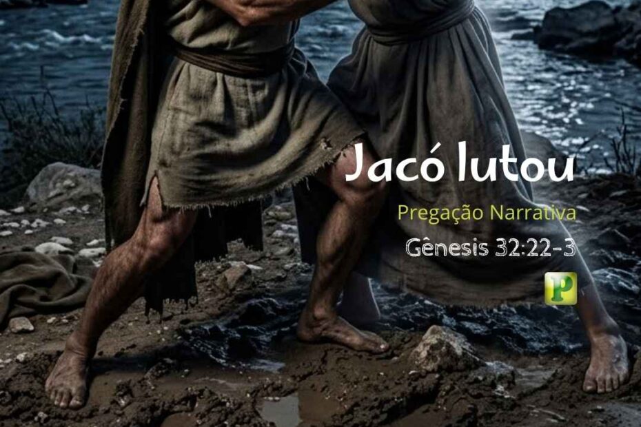 Jacó lutou - Pregação Expositiva Narrativa em Gênesis 3222-32